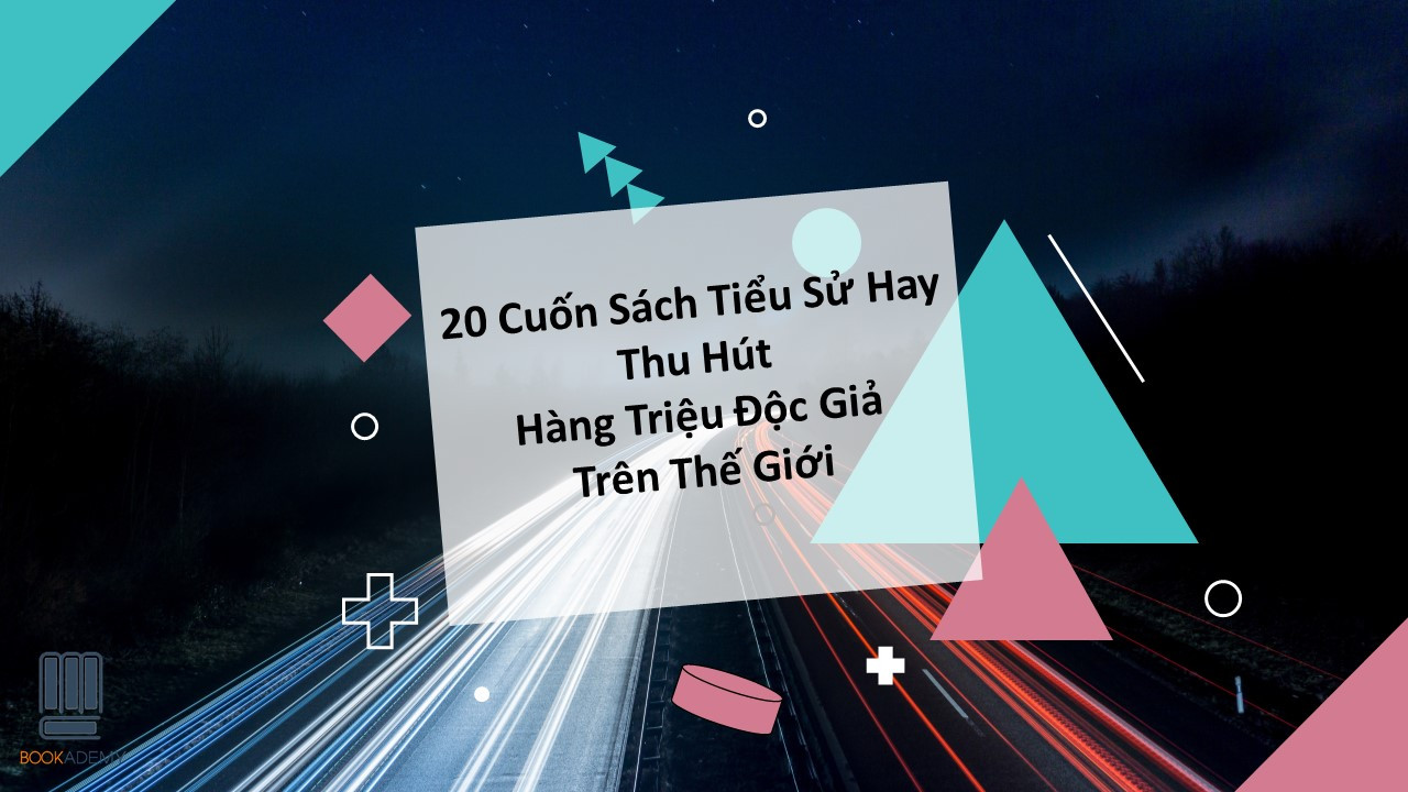 20 Cuốn Sách Tiểu Sử Hay Thu Hút Hàng Triệu Độc Giả Trên Thế Giới